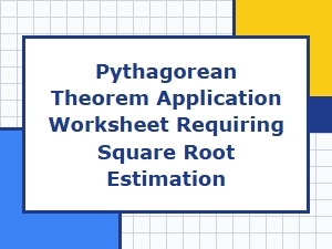 Applying the Pythagorean Theorem with Square Root Estimation
